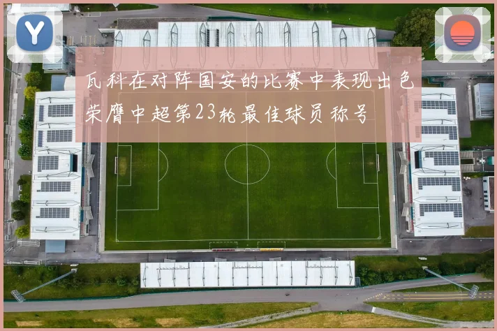瓦科在对阵国安的比赛中表现出色荣膺中超第23轮最佳球员称号