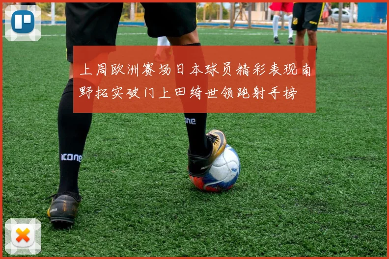 上周欧洲赛场日本球员精彩表现南野拓实破门上田绮世领跑射手榜