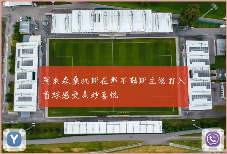 阿利森桑托斯在那不勒斯主场打入首球感受美妙喜悦