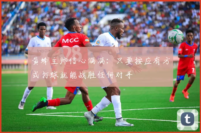 黄蜂主帅信心满满：只要按应有方式打球就能战胜任何对手