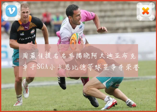 周最佳提名名单揭晓阿夫迪亚布克华子SGA小卡恩比德等球星争夺荣誉